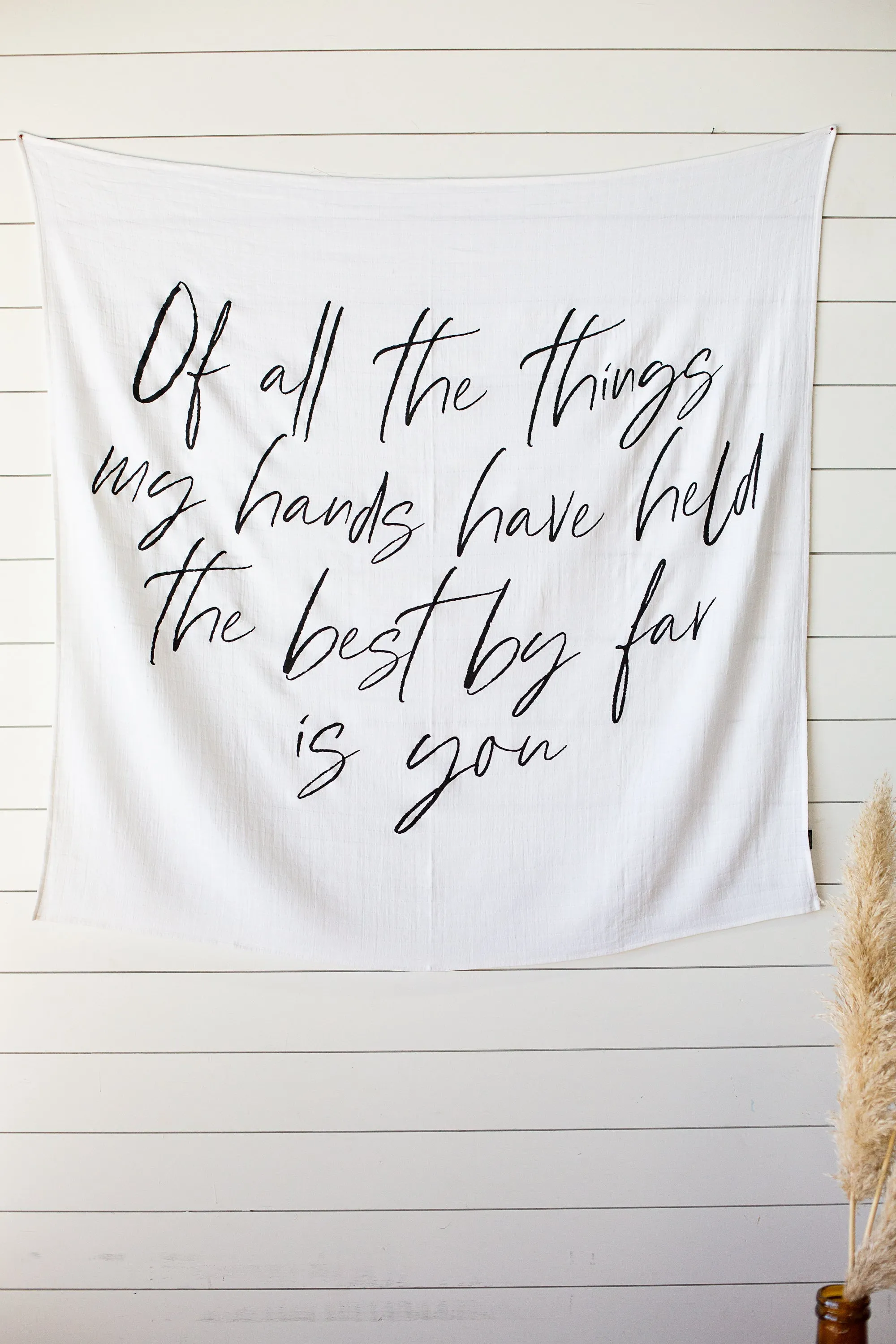 Swaddle Blanket + Wall Art -  Of all the things my hands have held the best by far is you