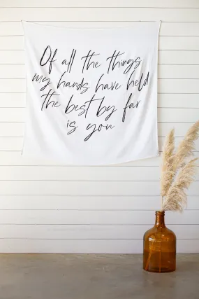 Swaddle Blanket + Wall Art -  Of all the things my hands have held the best by far is you